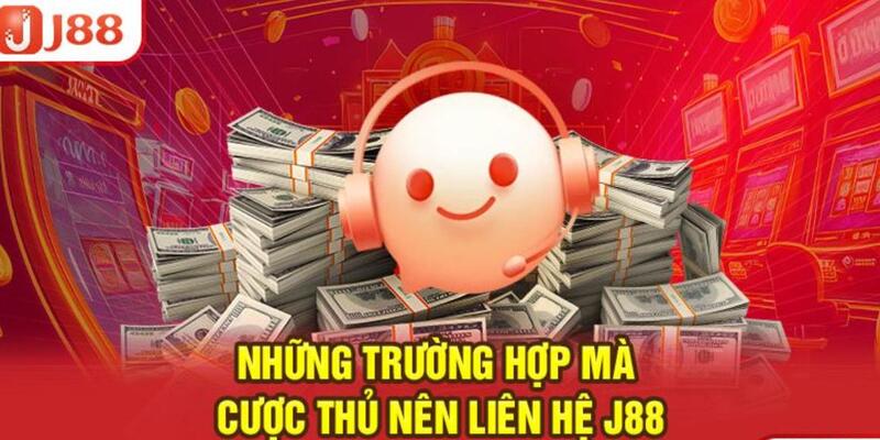 Trường hợp nào cần liên hệ J88?