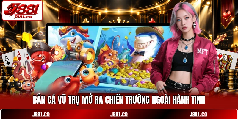 Bắn Cá Vũ Trụ mở ra chiến trường ngoài hành tinh