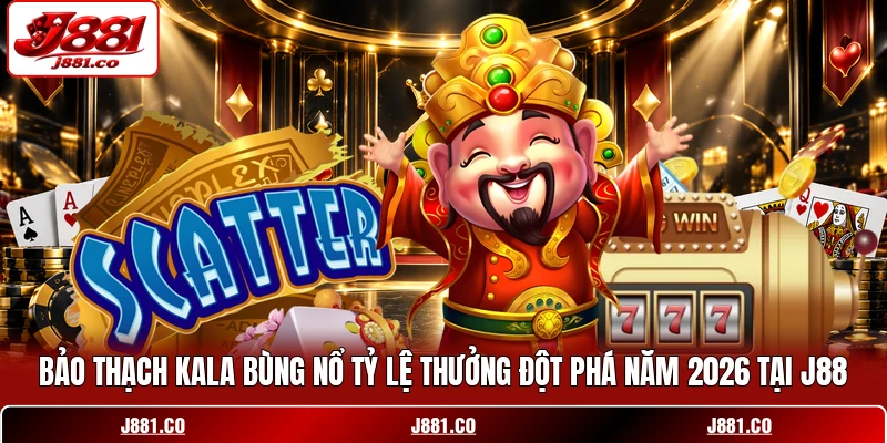 Bảo Thạch Kala Bùng Nổ Tỷ Lệ Thưởng Đột Phá Năm 2026 Tại J88
