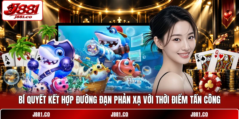 Bí quyết kết hợp đường đạn phản xạ với thời điểm tấn công