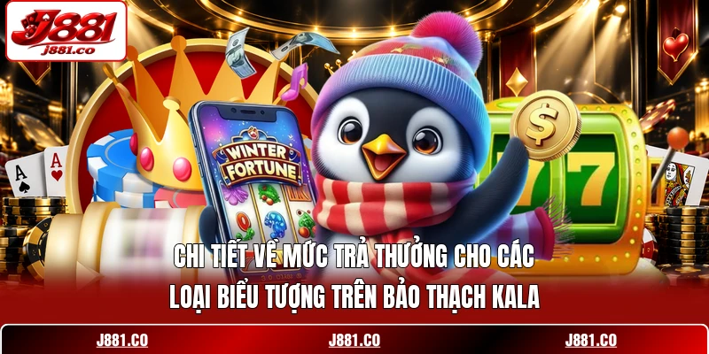 Chi tiết về mức trả thưởng cho các loại biểu tượng trên Bảo Thạch Kala