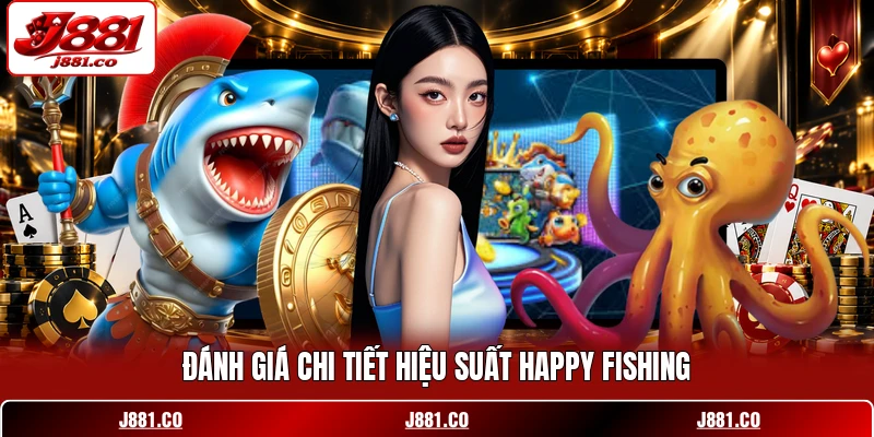 Đánh giá chi tiết hiệu suất Happy Fishing Đánh giá chi tiết hiệu suất Happy Fishing