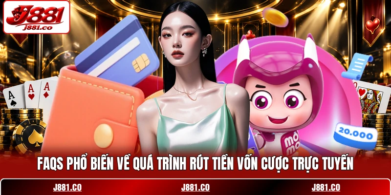 FAQs phổ biến về quá trình rút tiền vốn cược trực tuyến FAQs phổ biến về quá trình rút tiền vốn cược trực tuyến