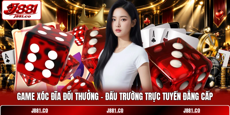 Game Xóc Đĩa Đổi Thưởng - Đấu Trường Trực Tuyến Đẳng Cấp