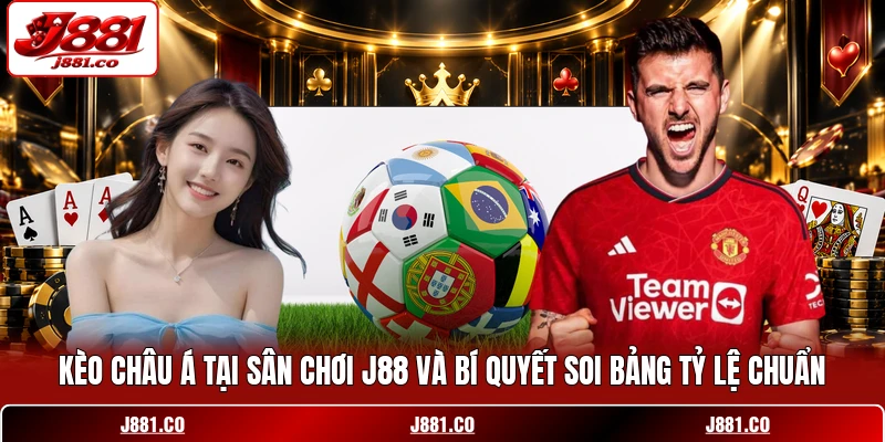 Kèo Châu Á Tại Sân Chơi J88 Và Bí Quyết Soi Bảng Tỷ Lệ Chuẩn