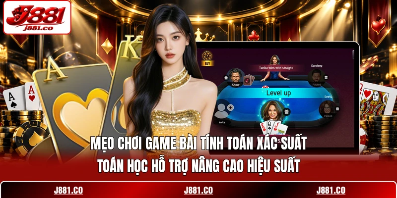 Mẹo chơi game bài tính toán xác suất toán học hỗ trợ nâng cao hiệu suất