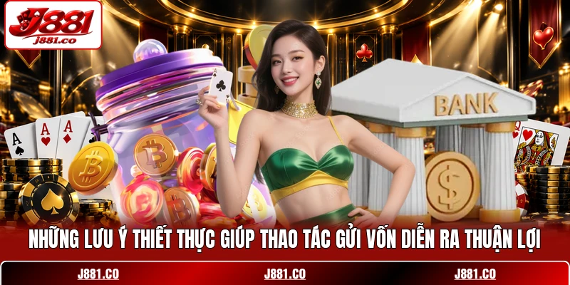 Những lưu ý thiết thực giúp thao tác gửi vốn diễn ra thuận lợi