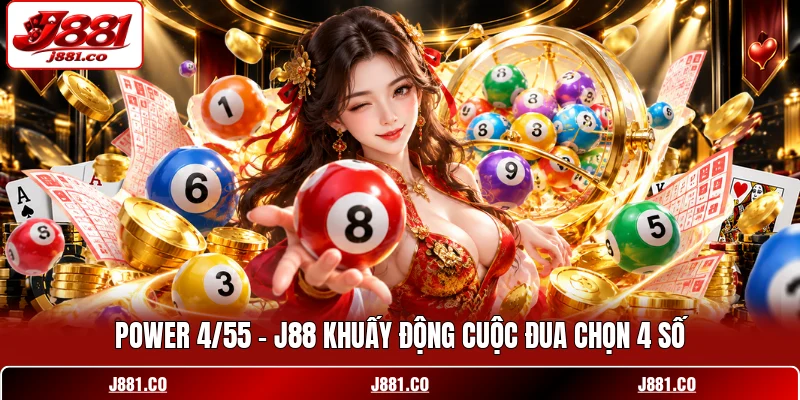 Power 4/55 - J88 Khuấy Động Cuộc Đua Chọn 4 Số