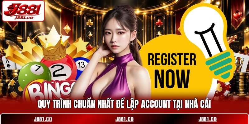 Quy trình chuẩn nhất để lập account tại nhà cái