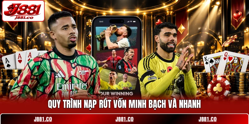 Quy trình nạp rút vốn minh bạch và nhanh