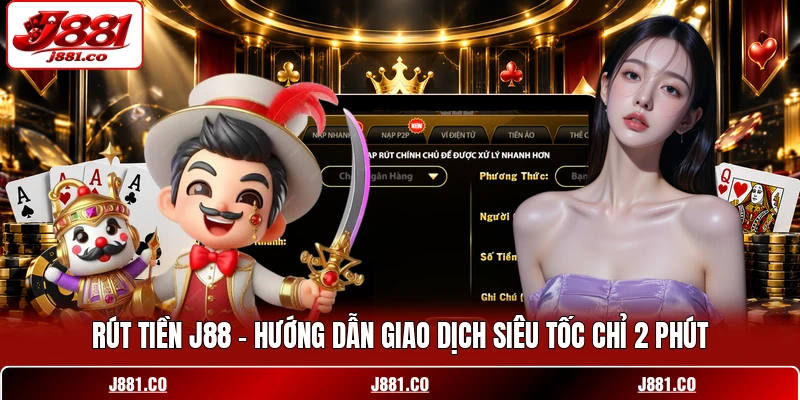 Rút Tiền J88 - Hướng Dẫn Giao Dịch Siêu Tốc Chỉ 2 Phút