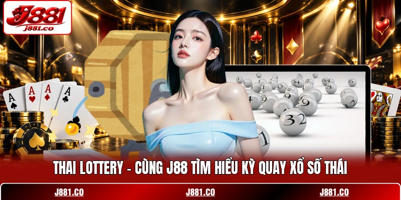 Thai Lottery - Cùng J88 Tìm Hiểu Kỳ Quay Xổ Số Thái