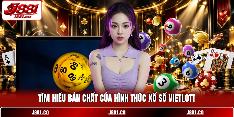 Tìm hiểu bản chất của hình thức xổ số Vietlott