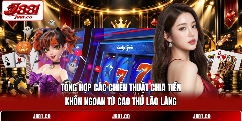 Tổng hợp các chiến thuật chia tiền khôn ngoan từ cao thủ lão làng.