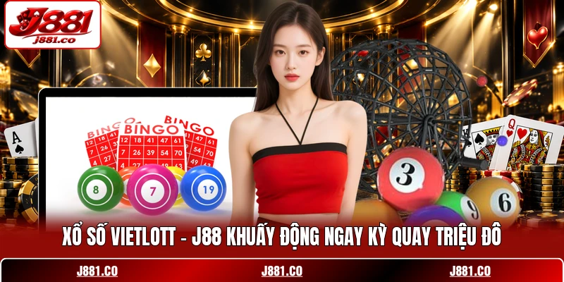 Xổ Số Vietlott - J88 Khuấy Động Ngay Kỳ Quay Triệu Đô