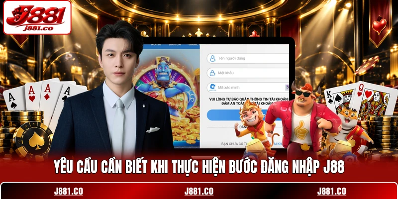 Yêu cầu cần biết khi thực hiện bước đăng nhập J88 Yêu cầu cần biết khi thực hiện bước đăng nhập J88