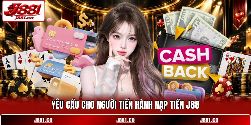Yêu cầu cho người tiến hành nạp tiền J88